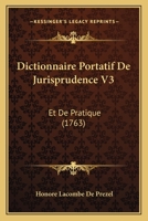 Dictionnaire Portatif De Jurisprudence V3: Et De Pratique (1763) 1166209350 Book Cover