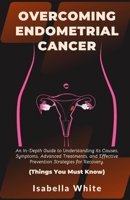 Overcoming Endometrial Cancer: An In-Depth Guide to Understanding Its Causes, Symptoms, Advanced Treatments, and Effective Prevention Strategies for B0CVRH1QTZ Book Cover