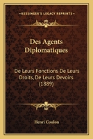 Des Agents Diplomatiques, De Leurs Fonctions, De Leurs Droits, De Leurs Devoirs D'après Le Dernier État De La Jurisprudence Et De La Doctrine 2329066821 Book Cover