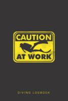 Caution Scuba Diver At Work Diving Logbook: Track and plan your scuba dives with this vibrant journal with a detailed interior to log details 1687758883 Book Cover