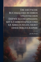 Die Deutsche Buchmalerei in Ihren Stilistischen Entwicklungsphasen; Mit 6 Farbentafeln Und 64 Abbildungen, Nebst Einer Bibliographie 117605547X Book Cover