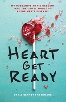 Heart Get Ready: My husband’s rapid descent into the cruel world of Alzheimer’s disease. 1964245141 Book Cover