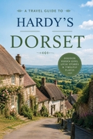 Travel Guide to Hardy's Dorset B0H5YJKR8Y Book Cover