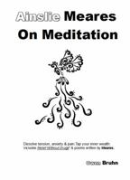 Ainslie Meares on Meditation: Dissolve tension, anxiety & pain.Tap your inner wealth. Includes Relief Without Drugs* & poems written by Meares. 0646966936 Book Cover