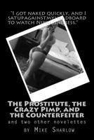 The Prostitute, the Crazy Pimp, and the Counterfeiter: Three Novelettes by Mike Sharlow 097052773X Book Cover