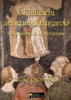 Gli affreschi arturiani di Frugarolo, un percorso di valorizzazione 1678072842 Book Cover