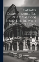 Caesar's Commentaries [De Bello Gallico] Books I. to Iii., With Notes by G. Long 1021212210 Book Cover