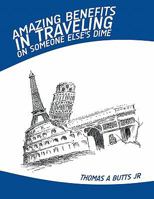 Amazing Benefits in Traveling on Someone Else's Dime 1426942249 Book Cover