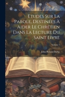 Etudes Sur La Parole, Destinées À Aider Le Chrétien Dans La Lecture Du Saint Livre; Volume 1 (French Edition) 1022576429 Book Cover