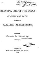 The Essential Uses of the Moods in Greek and Latin, Set Forth in Parallel Arrangement 1022770314 Book Cover