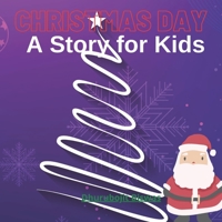 Christmas Day A Story for Kids: A beautiful story with picture for making enjoyable Christmas day of kids B08P1DTNFJ Book Cover