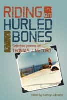 Riding on Hurled Bones: Selected Poems of Thomas J. McCord 1600478093 Book Cover