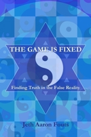 The Game is Fixed: Finding Truth in the False Reality B0DCTD9HF7 Book Cover