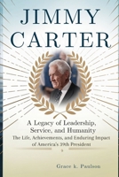 Jimmy Carter: A Legacy of Leadership, Service, and Humanity: The Life, Achievements, and Enduring Impact of America’s 39th President B0DRYR62R1 Book Cover