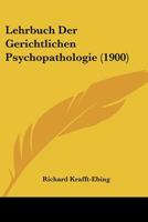 Lehrbuch Der Gerichtlichen Psychopathologie: Mit Ber�cksichtigung Der Gesetzgebung Von �sterreich, Deutschland Und Frankreich (Classic Reprint) 3743689588 Book Cover