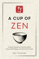 A Cup of Zen: 21 Short Stories to Calm the Mind, Stop Overthinking, and Find Inner Peace - Includes Reflections for Beginners (The Zen Storyteller) 1954596375 Book Cover