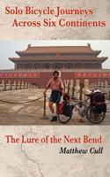 Solo Bicycle Journeys Across Six Continents: The Lure of the Next Bend 1482656914 Book Cover