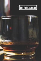 But First, Scotch: 6 x 9 inch 120 Pages Lined Journal, Diary and Notebook for People Who Love To Taste, Drink or Make Beer 1693700042 Book Cover