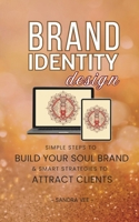 Brand Identity Design: Simple Steps to Build Your Soul Brand & Smart Strategies to Attract Clients B0FB9BSC7L Book Cover
