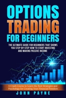 Options Trading For Beginners: The Ultimate Guide for Beginners That Shows You Step-by-Step How to Start Investing and Making Passive Income B0875YCBWZ Book Cover