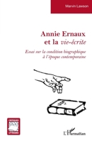 Annie Ernaux et la vie-écrite: Essai sur la condition biographique à l’époque contemporaine (Critiques Littéraires) (French Edition) 2336489252 Book Cover