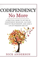 Codependency No More: A Practical Guide to Get Rid of Codependent Behavior, Cultivate Healthy Relationships, and Lead A life of Freedom and Joy 1696184762 Book Cover