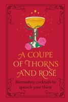 A Coupe of Thorns and Rose: Romantasy cocktails to quench your thirst 1529945062 Book Cover