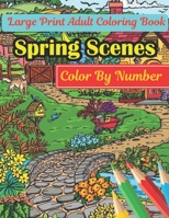 Spring Scenes Color By Number Large Print Adult Coloring Book: An Easy and Simple Color By Number Coloring Book for Adults of with Flowers, Butterflies, Country Scenes, Designs B09BF1JCNV Book Cover