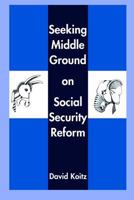 Seeking Middle Ground on Social Security Reform 0817999728 Book Cover