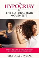 The Hypocrisy of the Natural Hair Movement : Weaves, Wigs, Faux Curls, Hair Envy, Self Hatred, and Natural Nazis 1976248167 Book Cover