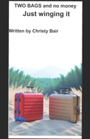 Two Bags And No Money: Just Winging It B0CH2BPHD3 Book Cover