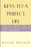 Keys to a perfect life: How to master the 3 stages of the journey in your relationship. B0BS8NT787 Book Cover