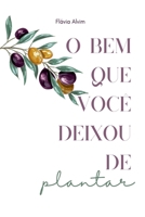 O Bem Que Você Deixou De Plantar (Portuguese Edition) 6501223903 Book Cover
