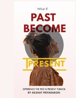 What If Past Become Present: Experience The Past & Present Turmoil B0C7F7977R Book Cover