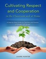 Cultivating Respect and Cooperation in the Classroom and at Home: A Step-by-Step Guide for Teachers and Parents, 3rd Grade - 12th Grade 0997488204 Book Cover