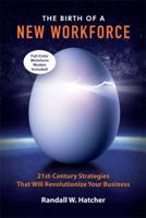 The Birth of a New Workforce: 21st-Century Strategies That Will Revolutionize Your Business 0982793359 Book Cover