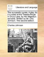 The Successful Pyrate. a Play. as It Is Acted at the Theatre-Royal in Drury-Lane, by Her Majesty's Servants. Written by Mr. Cha. Johnson. 1170114261 Book Cover
