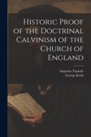 Historic Proof of the Doctrinal Calvinism of the Church of England 1010269372 Book Cover