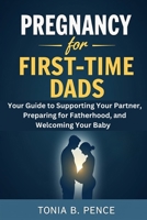 PREGNANCY FOR FIRST-TIME DADS: Your Guide to Supporting Your Partner, Preparing for Fatherhood, and Welcoming Your Baby B0DZWR6M2R Book Cover