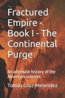 Fractured Empire - Book I - The Continental Purge: An alternate history of the American colonies (Fractured Empire - An Alternate History of the American Colonies) B0FHBF41F8 Book Cover