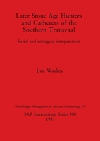 Later Stone Age Hunters and Gatherers of the Southern Transvaal: Social and Ecological Interpretation (Bar International Series) 0860544923 Book Cover