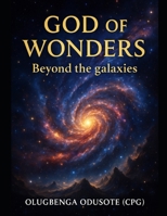 GOD OF WONDERS: Beyond the Galaxies B0FDR8C4WQ Book Cover