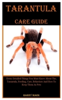 Tarantula Care Guide: Every Detailed Things You Must Know About The, Tarantula, Feeding, Care, Behaviors And How To Keep Them As Pets B083XVYY5Z Book Cover