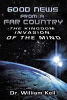 Good News from a Far Country: The Kingdom Invasion of the Mind 1449781535 Book Cover