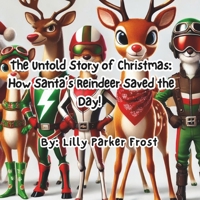 The Untold Story of Christmas: How Santa’s Reindeer Saved the Day! B0DQKB3C9W Book Cover