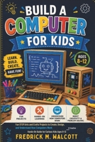 Build a Computer for Kids: Fun STEM Arts and Crafts Projects to Create, Design, and Understand How Computers Work — A Creative Hands-On Guide for Curious Kids Ages 8–12 B0H4M8G84Q Book Cover