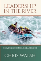 Leadership In The River: Obeying God In Our Leadership 1087954037 Book Cover