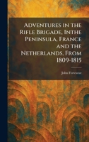 Adventures in the Rifle Brigade, Inthe Peninsula, France and the Netherlands, From 1809-1815 1025379152 Book Cover