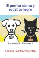 El perrito blanco y el gatito negro: La amistad - Volumen I B08CPB4ZRZ Book Cover