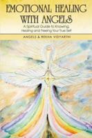 Emotional Healing With Angels: A Spiritual Guide to Knowing, Healing, and Freeing Your True Self 1412046998 Book Cover